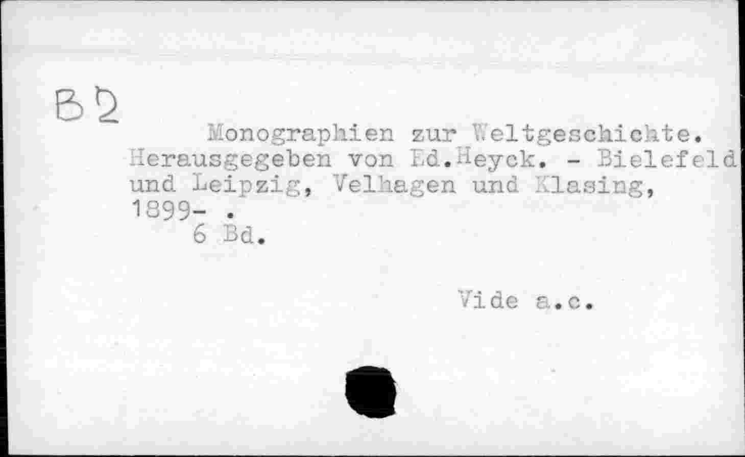 ﻿Monographien zur Weltgeschichte, lerausgegehen von Ld.-ieyck. - Bielefeld und Leipzig, Velhagen und biasing, 1899- .
6 Bd.
Vide
Ci.
C.